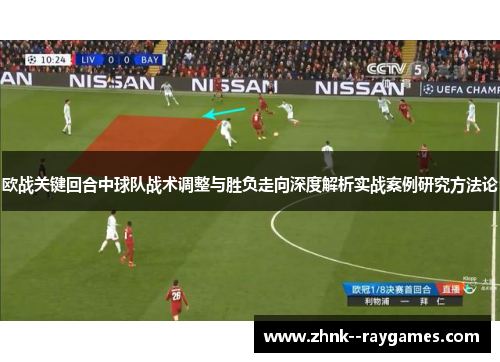 欧战关键回合中球队战术调整与胜负走向深度解析实战案例研究方法论